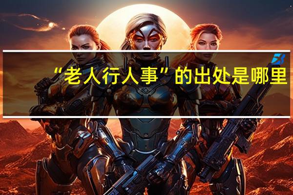 “老人行人事”的出处是哪里