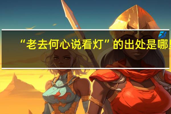 “老去何心说看灯”的出处是哪里