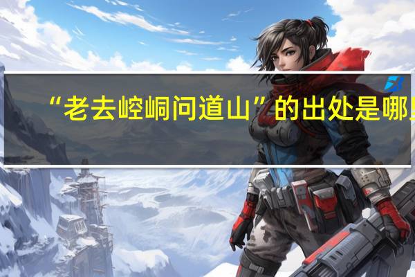 “老去崆峒问道山”的出处是哪里