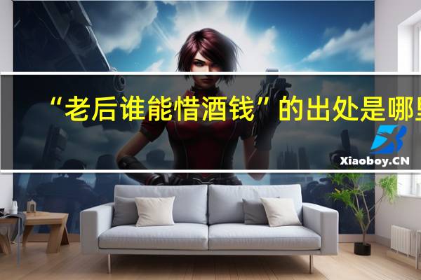 “老后谁能惜酒钱”的出处是哪里
