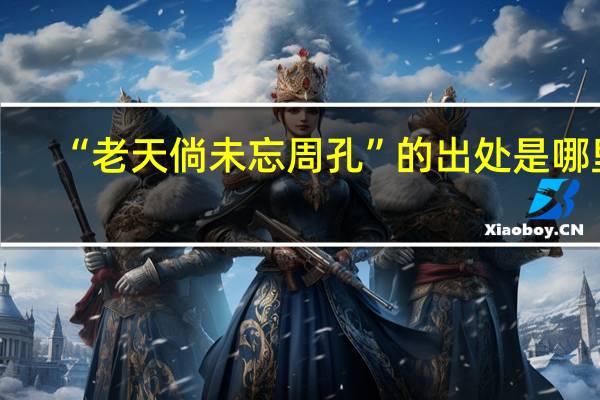 “老天倘未忘周孔”的出处是哪里