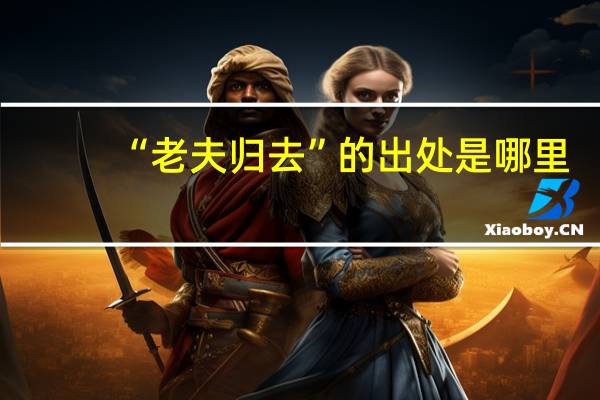 “老夫归去”的出处是哪里