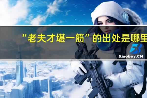 “老夫才堪一筋”的出处是哪里