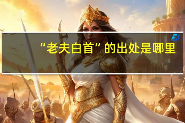 “老夫白首”的出处是哪里