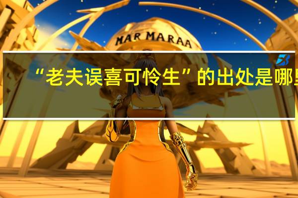 “老夫误喜可怜生”的出处是哪里