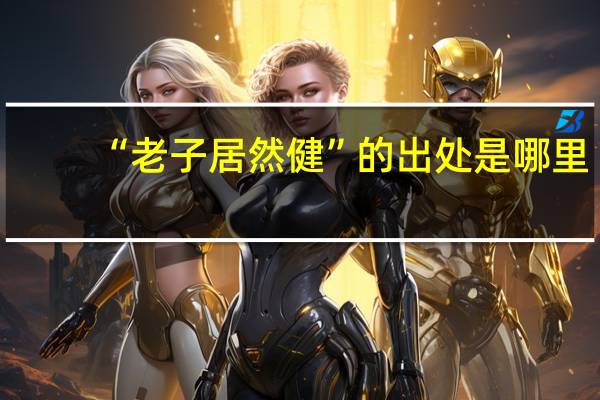“老子居然健”的出处是哪里