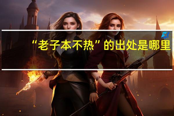 “老子本不热”的出处是哪里