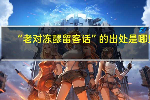 “老对冻醪留客话”的出处是哪里