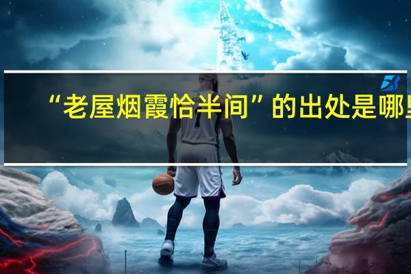 “老屋烟霞恰半间”的出处是哪里