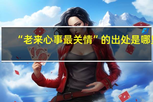 “老来心事最关情”的出处是哪里