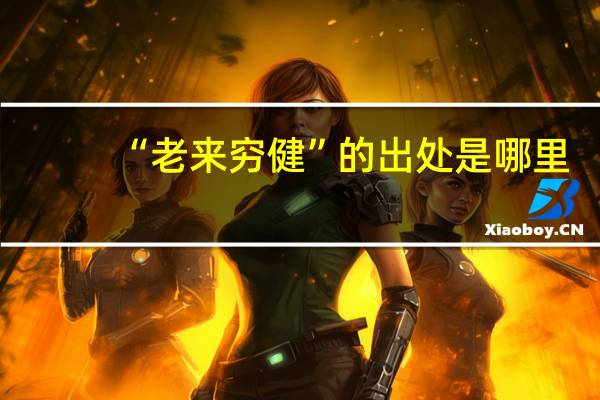 “老来穷健”的出处是哪里
