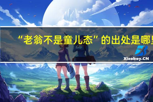 “老翁不是童儿态”的出处是哪里