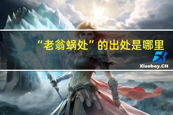 “老翁蜗处”的出处是哪里