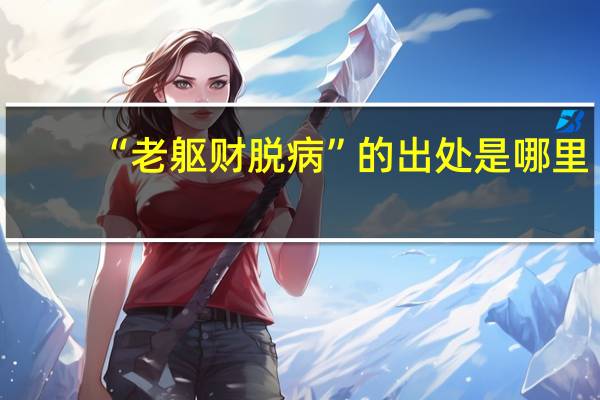 “老躯财脱病”的出处是哪里