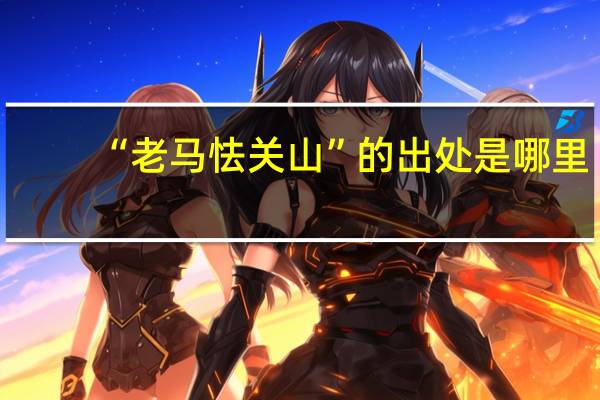 “老马怯关山”的出处是哪里