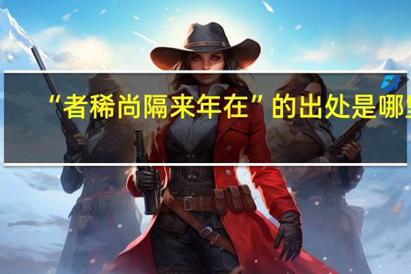 “者稀尚隔来年在”的出处是哪里