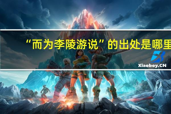 “而为李陵游说”的出处是哪里