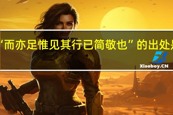 “而亦足惟见其行已简敬也”的出处是哪里