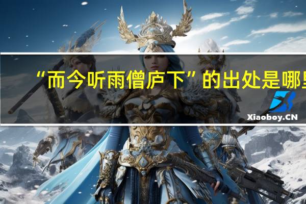 “而今听雨僧庐下”的出处是哪里