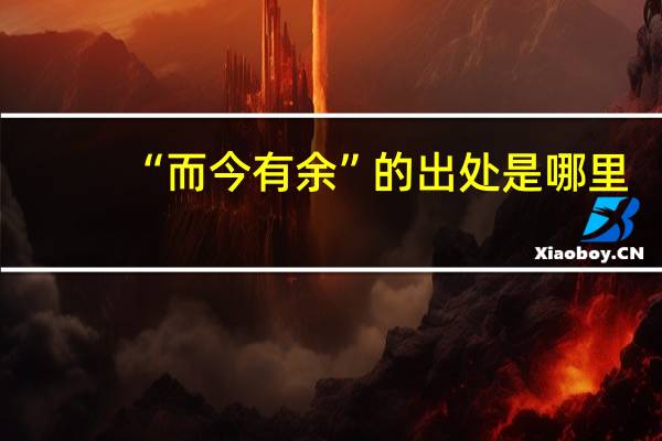 “而今有余”的出处是哪里