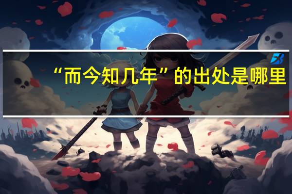 “而今知几年”的出处是哪里