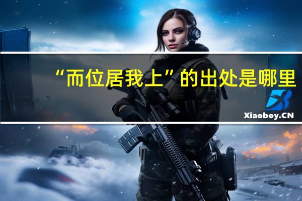 “而位居我上”的出处是哪里