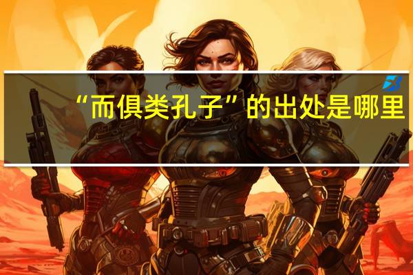 “而俱类孔子”的出处是哪里