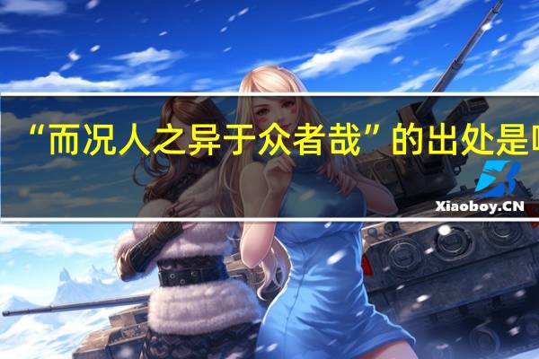 “而况人之异于众者哉”的出处是哪里