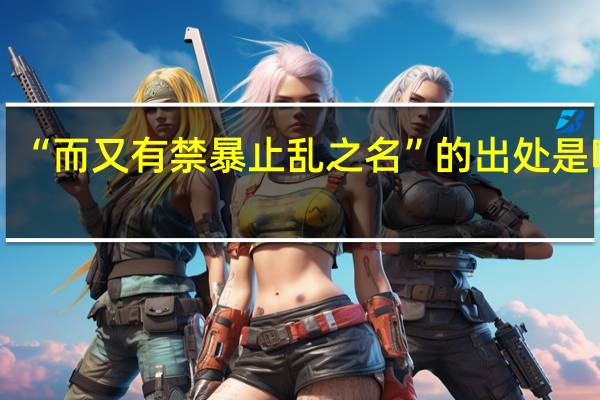 “而又有禁暴止乱之名”的出处是哪里