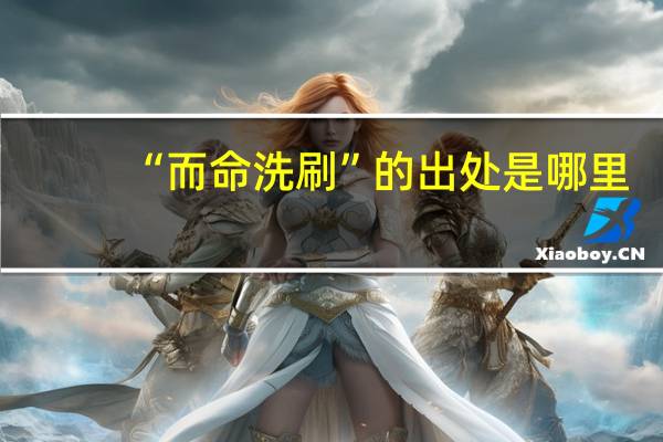“而命洗刷”的出处是哪里