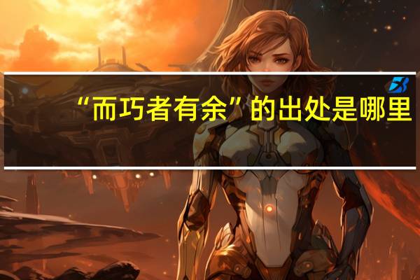 “而巧者有余”的出处是哪里