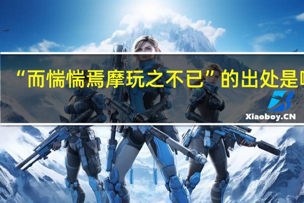“而惴惴焉摩玩之不已”的出处是哪里