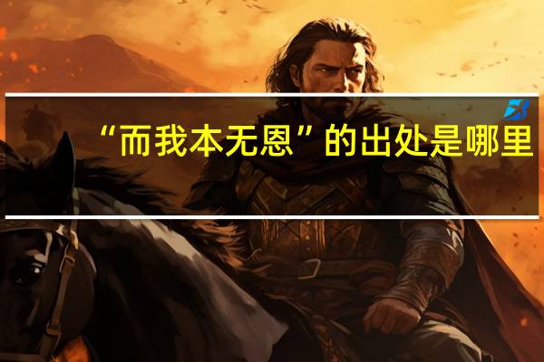 “而我本无恩”的出处是哪里