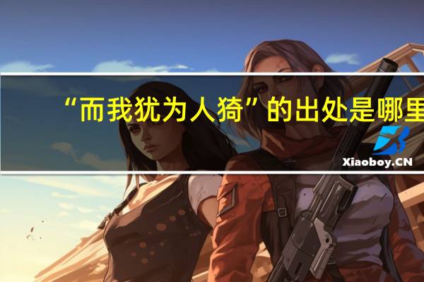 “而我犹为人猗”的出处是哪里