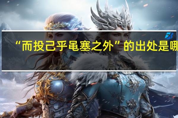 “而投己乎黾塞之外”的出处是哪里