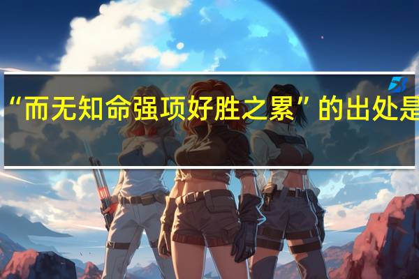 “而无知命强项好胜之累”的出处是哪里