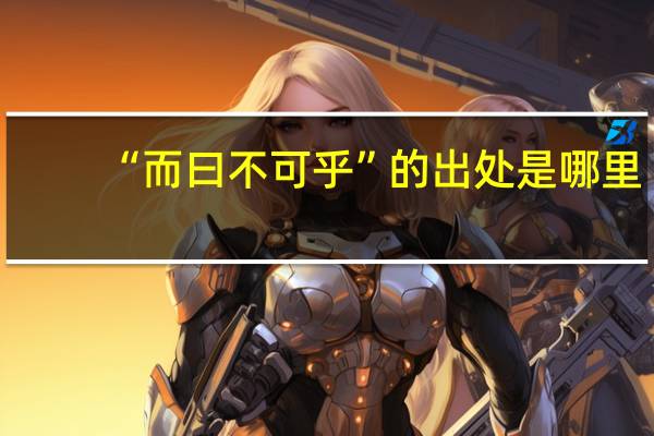 “而曰不可乎”的出处是哪里