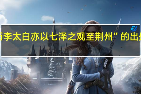 “而李太白亦以七泽之观至荆州”的出处是哪里