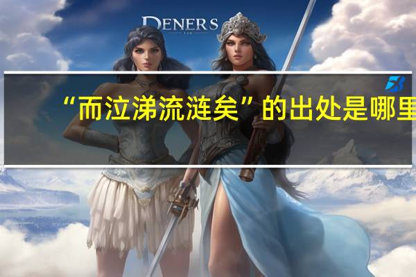 “而泣涕流涟矣”的出处是哪里