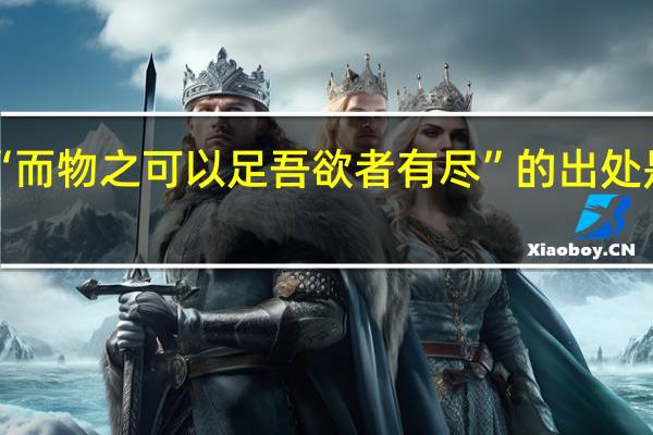 “而物之可以足吾欲者有尽”的出处是哪里
