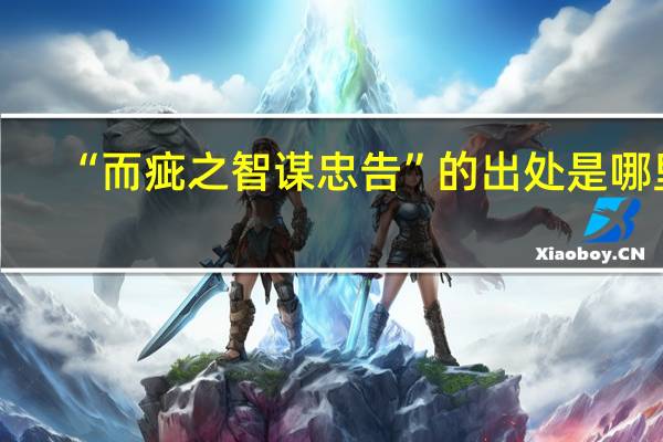 “而疵之智谋忠告”的出处是哪里