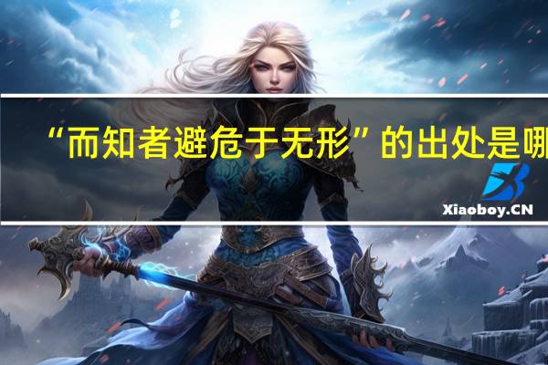 “而知者避危于无形”的出处是哪里