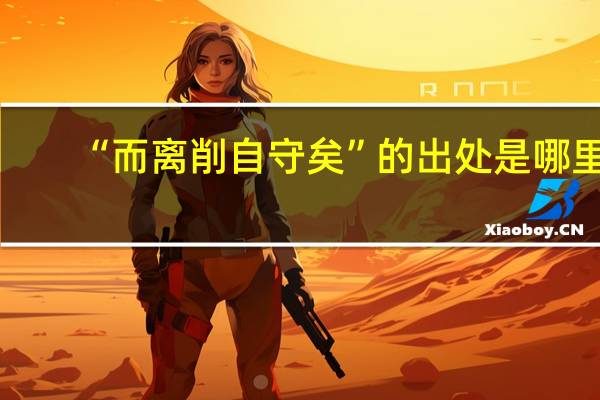 “而离削自守矣”的出处是哪里