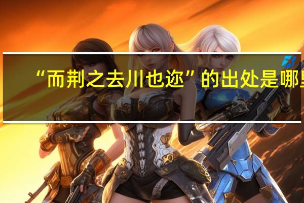 “而荆之去川也迩”的出处是哪里