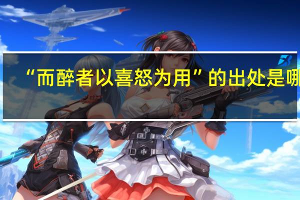 “而醉者以喜怒为用”的出处是哪里