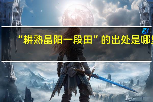 “耕熟晶阳一段田”的出处是哪里