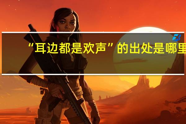 “耳边都是欢声”的出处是哪里