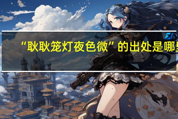 “耿耿笼灯夜色微”的出处是哪里