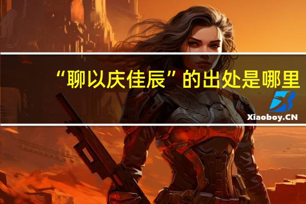 “聊以庆佳辰”的出处是哪里