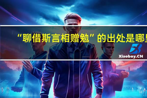 “聊借斯言相赠勉”的出处是哪里